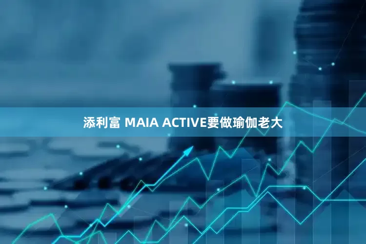 添利富 MAIA ACTIVE要做瑜伽老大